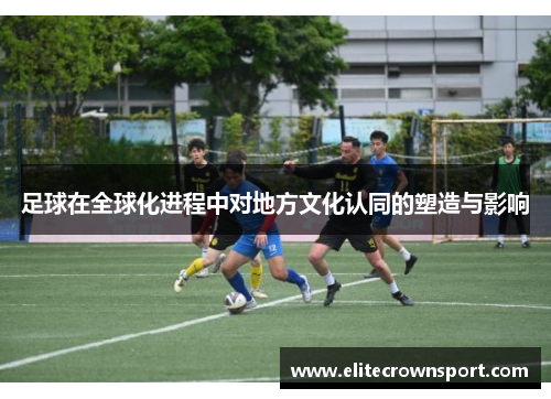 足球在全球化进程中对地方文化认同的塑造与影响